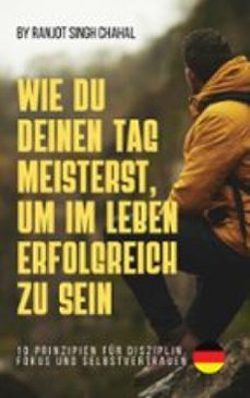 wie du deinen tag meisterst, um im leben erfolgreich zu sein: 10 prinzipien fur disziplin, fokus und selbstvertrauen (ebook)-9789781994883