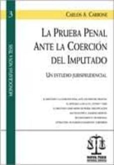 la prueba penal ante la coercion del imputado. un estudio-carlos a. carbone-9789871087983