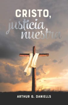 cristo, justicia nuestra (ebook)-arthur g. daniells-9789877980783