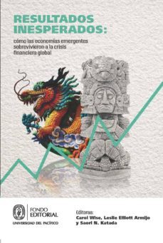 resultados inesperados: como las economias emergentes sobrevivieron la crisis financiera global (ebook)-carol wise-leslie elliott armijo-saori n. katada-9789972574283