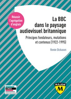 la bbc dans le paysage audiovisuel britannique : principes fondateurs, mutations et contenus (1922-1995) - agregation d'anglais 2021 (ebook)-renée dickason-9791035816483