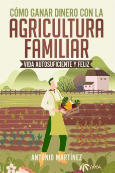 como ganar dinero con la agricultura familiar. vida autosuficiente y feliz (ebook)-antonio martinez-9791221413083