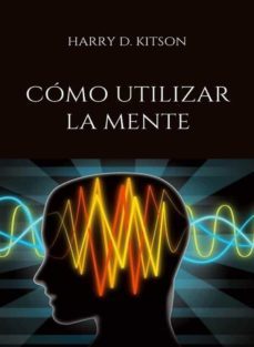 como utilizar la mente (traducido) (ebook)-harry d. kitson-9791255360483