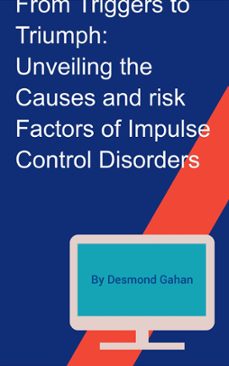 from triggers to triumph: unveiling the causes and risk factors of impulse control disorders (ebook)-desmond gahan-9798215882283