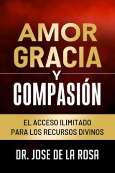 amor gracia y compasion el acceso ilimitado para los recursos divinos (ebook)-jose de la rosa-9798223139683