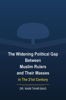 the widening political gap between muslim rulers and their masses in the 21st century (ebook)-naim tahir baig-9798227009883