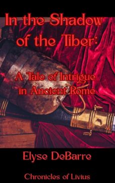in the shadow of the tiber: a tale of intrigue in ancient rome (ebook)-elyse debarre-9798231725083