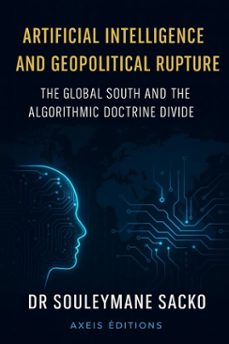 artificial intelligence and geopolitical rupture the global south and the algorithmic doctrine divide (ebook)-souleymane sacko-9798232451783