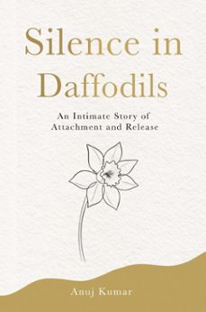 silence in daffodils: an intimate story of attachment and release (ebook)-anuj kumar-9798232475383