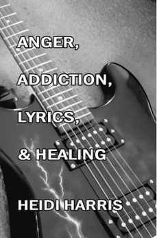anger, addiction, lyrics, &amp; healing (ebook)-heidi harris-9798233297083