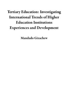 tertiary education: investigating international trends of higher education institutions experiences and development (ebook)-mandado gizachew-9798233528583