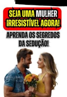 seja uma mulher irresistivel agora! aprenda os segredos da seduço! (ebook)-eduardo rocha-3410006701493