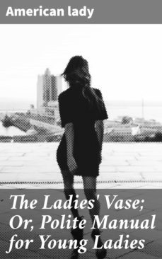 the ladies' vase; or, polite manual for young ladies (ebook)-4057664569493
