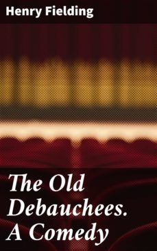 the old debauchees. a comedy (ebook)-henry fielding-4064066099893