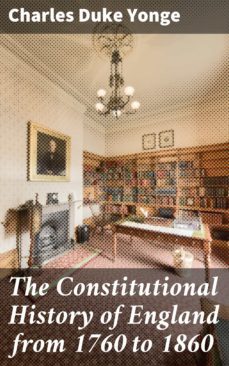 the constitutional history of england from 1760 to 1860 (ebook)-charles duke yonge-4064066165093