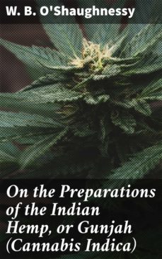 on the preparations of the indian hemp, or gunjah (cannabis indica) (ebook)-w. b. o'shaughnessy-4064066427993