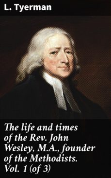 the life and times of the rev. john wesley, m.a., founder of the methodists. vol. 1 (of 3) (ebook)-l. tyerman-4066339529793