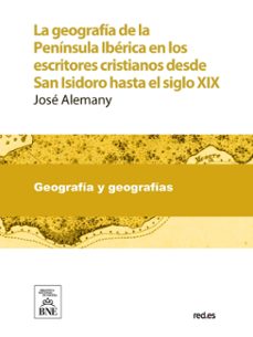 la geografia de la peninsula iberica en los escritores cristianos desde san isidoro hasta el siglo xix (ebook)-4099995485493