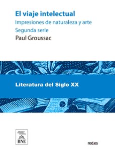 el viaje intelectual impresiones de naturaleza y arte : (segunda serie) (ebook)-paul groussac-4099995488593