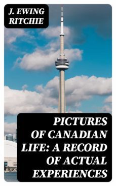 pictures of canadian life: a record of actual experiences (ebook)-8596547331193