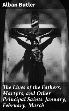 the lives of the fathers, martyrs, and other principal saints. january, february, march (ebook)-alban butler-8596547531593
