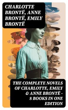 the complete novels of charlotte, emily &amp; anne bronte - 8 books in one edition (ebook)-charlotte brontë-anne brontë-emily brontë-8596547762393