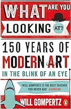 what are you looking at?: 150 years of modern art in the blink of an eye-will gompertz-9780241965993