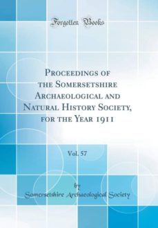 proceedings of the somersetshire archaeological and natural history society, for the year 1911, vol. 57 (classic reprint)-9780265462393