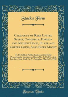 catalogue of rare united states, colonials, foreign and ancient gold, silver and copper coins, also paper money-9780265918593