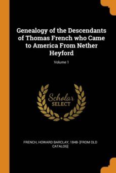 genealogy of the descendants of thomas french who came to america from nether heyford; volume 1-9780342574193