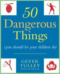 50 dangerous things (you should let your children do)-gever tulley-julie spiegler-9780451234193