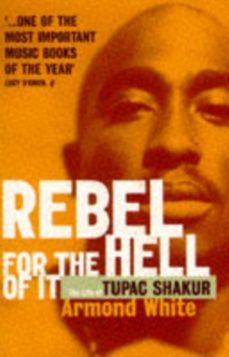 rebel for the hell of it: the life of tupac shakur-armond white-9780704380493