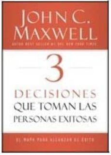 3 decisiones que toman personas exitosas-john c. maxwell-9780718082093