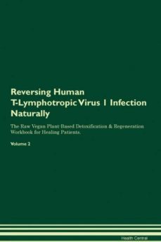 reversing human tlymphotropic virus 1 infection naturally the raw vegan plantbased detoxification  regeneration workbook for healing patients volume 2-9781395246693