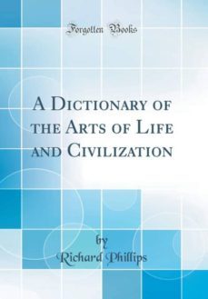 a dictionary of the arts of life and civilization (classic reprint)-9781396792793