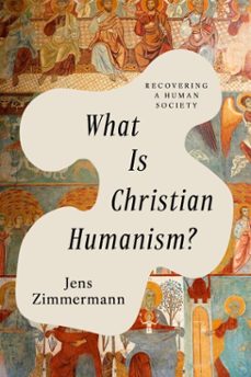 what is christian humanism? (ebook)-jens zimmermann-9781514001493