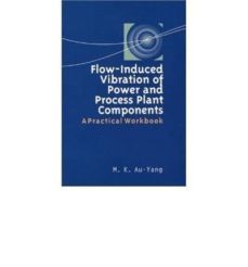 flow-induced vibration of power and process plant components: a practical workbook-m. k. au yang-9781860583193