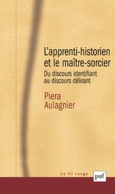l'apprenti-historien et le maitre-sorcier : du discours identifiant au discours delirant (ebook)-piera aulagnier-9782130790693