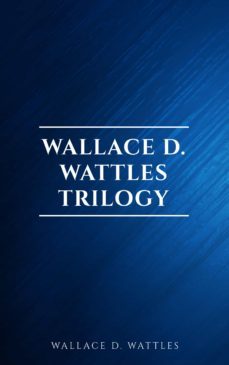 wallace d. wattles trilogy: the science of getting rich, the science of being well and the science of being great (ebook)-wallace d. wattles-9782291075493