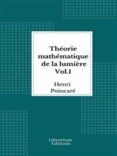 theorie mathematique de la lumière vol. 1- 1889 - illustre (ebook)-henri poincare-9782383835493