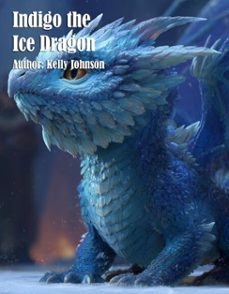 indigo the ice dragon (ebook)-kelly johnson-kelly johnson-9783692281193