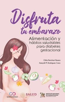 disfruta tu embarazo. alimentacion y habitos saludables para diabetes gestacional.-ameyalli m rodriguez cano-otilia perichart perera-9786072660793