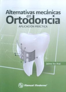alternativas mecanicas en ortodoncia. aplicacion practica.-jaime ito arai-9786074482393