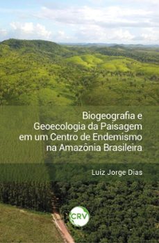 biogeografia e geoecologia da paisagem em um centro de endemismo na amazonia brasileira (ebook)-luiz jorge dias-9786525170893