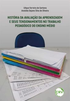 historia da avaliaço da aprendizagem e seus tensionamentos no trabalho pedagogico do ensino medio (ebook)-uilque ferreira de santana-anatália dejane silva de oliveira-9786525189093