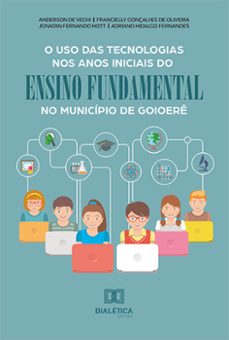 o uso das tecnologias nos anos iniciais do ensino fundamental no municipio de goioere (ebook)-anderson de vechi-jonatan fernando-francielly gonçalves-9786525271293