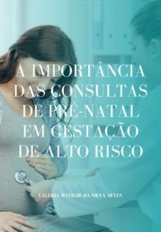 a importancia das consultas de pre-natal em gestaço de alto risco (ebook)-valéria matilde da silva alves-9786526601693