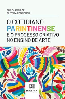 o cotidiano parintinense e o processo criativo no ensino de arte (ebook)-ana carmem de o. rodrigues-9786527056393