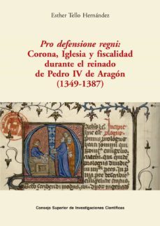 pro defensione regni: corona, iglesia y fiscalidad durante el reinado de pedro iv de aragon (1349-1387)-esther tello hernandez-9788400107093