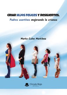 criar hijos felices y resilientes, padres asertivos mejorando la crianza-marta calvo martinez-9788410615793